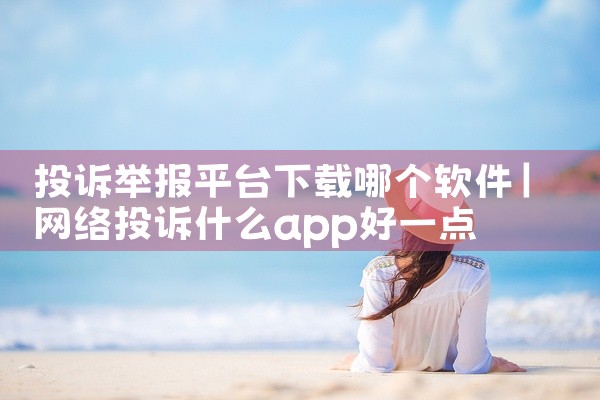 投诉举报平台下载哪个软件