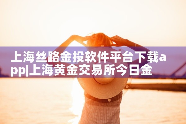 上海丝路金投软件平台下载app