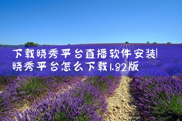下载晓秀平台直播软件安装